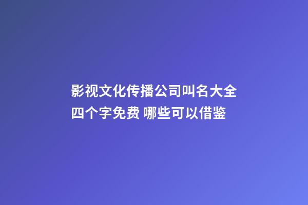 影视文化传播公司叫名大全四个字免费 哪些可以借鉴-第1张-公司起名-玄机派